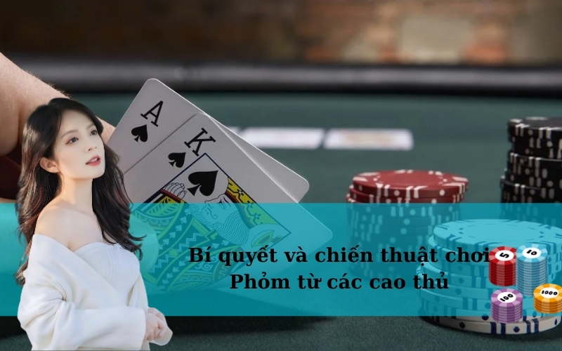 Bí quyết và chiến thuật chơi Phỏm từ các cao thủ