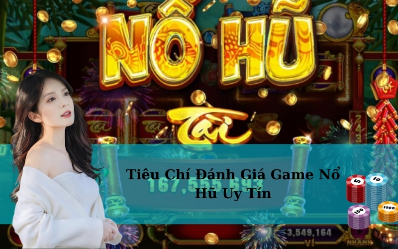 Tiêu Chí Đánh Giá Game Nổ Hũ Uy Tín