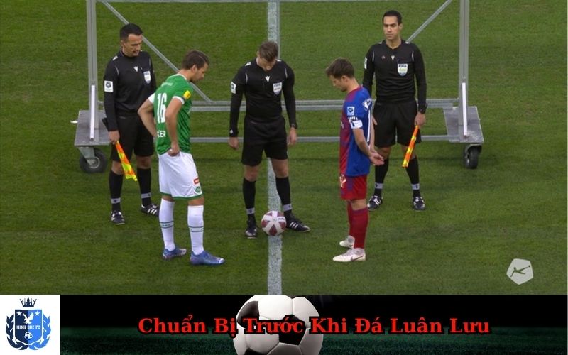 Chuẩn Bị Trước Khi Đá Luân Lưu