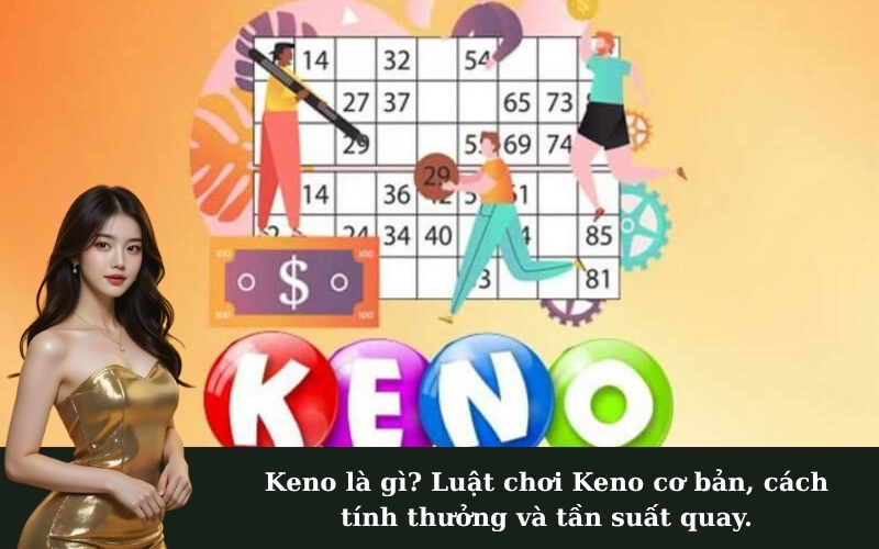 Keno là gì? Luật chơi Keno cơ bản, cách tính thưởng và tần suất quay.