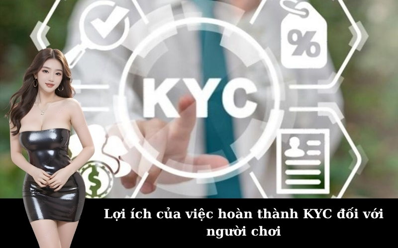 Lợi ích của việc hoàn thành KYC đối với người chơi
