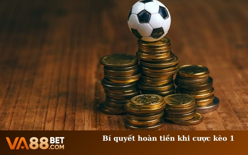 Bí quyết hoàn tiền khi cược kèo 1