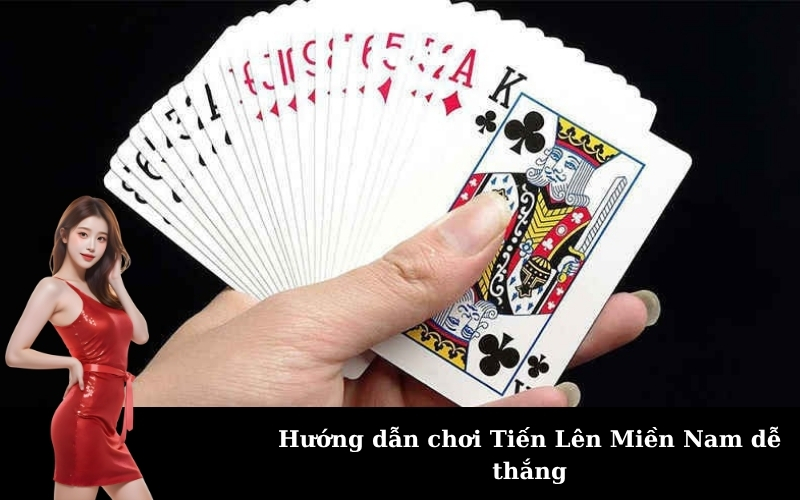 Hướng dẫn chơi Tiến Lên Miền Nam dễ thắng