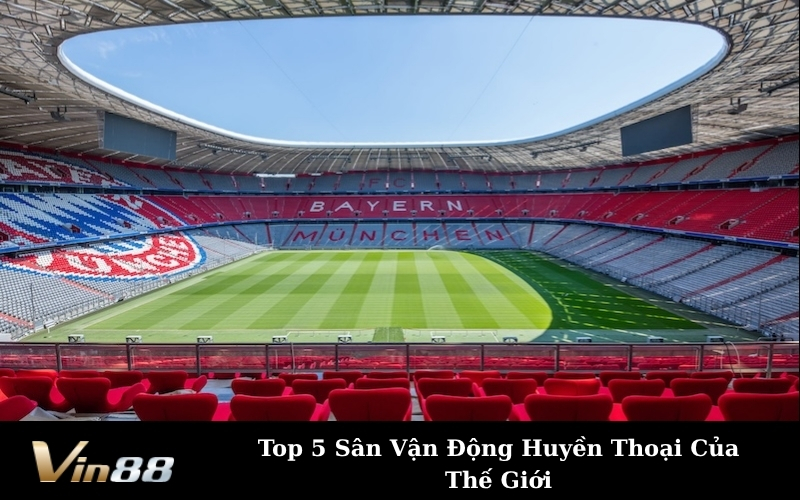 Top 5 Sân Vận Động Huyền Thoại Của Thế Giới
